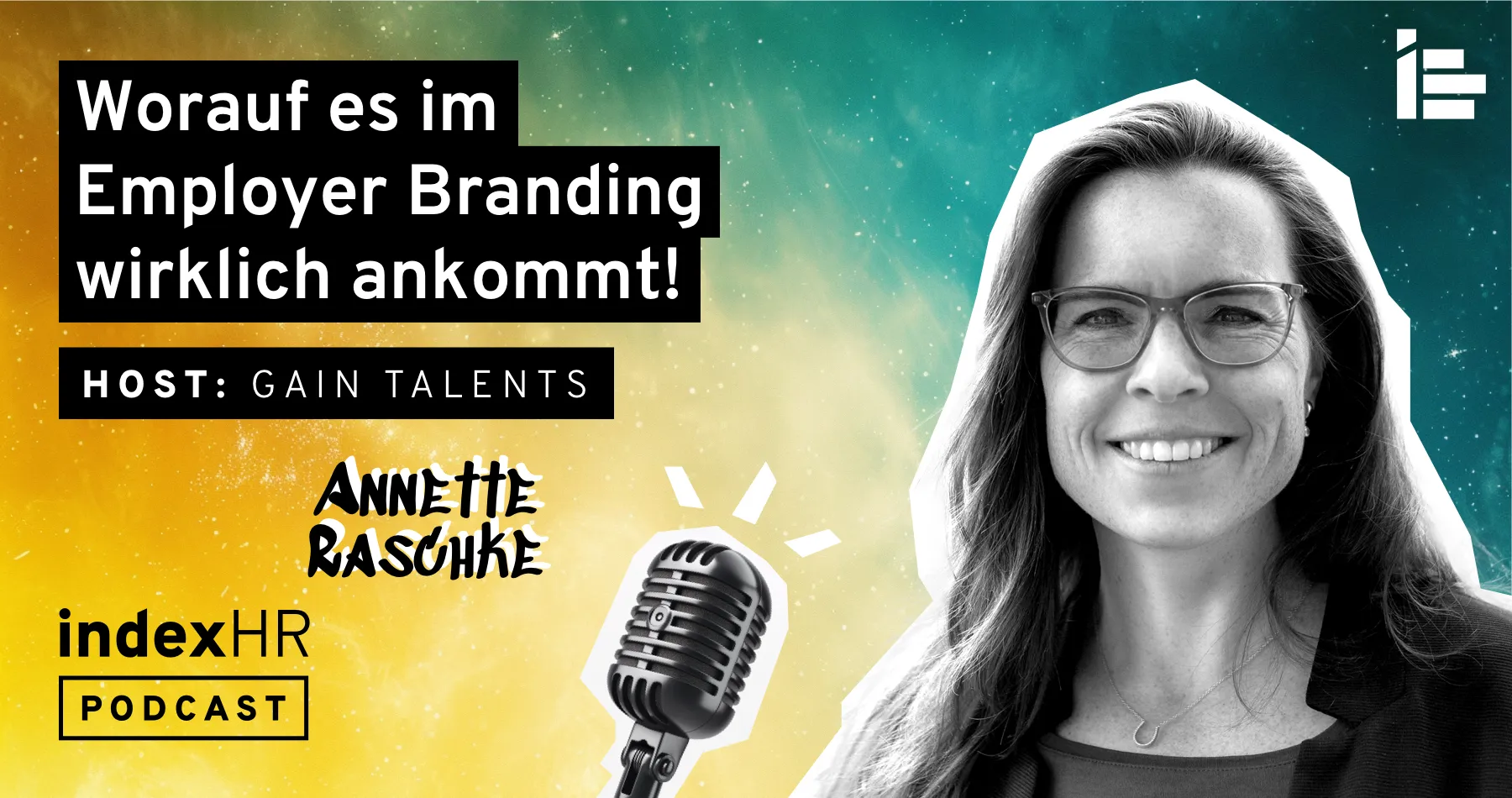 Ein Podcast-Banner mit dem Titel 'Worauf es im Employer Branding wirklich ankommt!' Der Gastgeber ist Gain Talents. Auf der rechten Seite ist ein Schwarz-Weiß-Foto von Annette Raschke, die lächelt und eine Brille trägt. Im Hintergrund ist ein bunter Verlauf in den Farben Gelb, Grün und Blau zu sehen. Unten links steht 'indexHR Podcast'